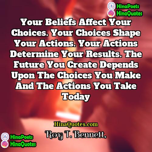 Roy T Bennett Quotes | Your beliefs affect your choices. Your choices