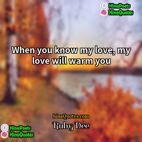 Ruby Dee Quotes | When you know my love, my love