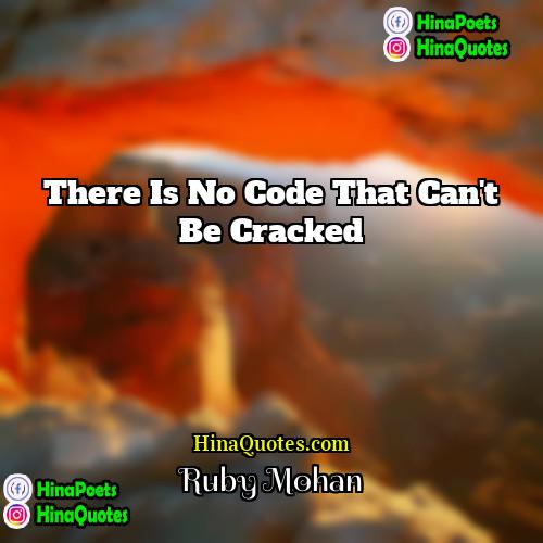 Ruby Mohan Quotes | There is no code that can't be