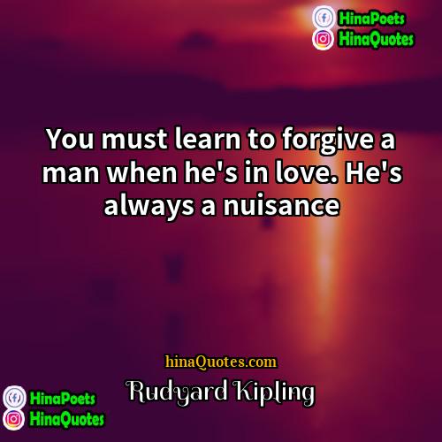 Rudyard Kipling Quotes | You must learn to forgive a man