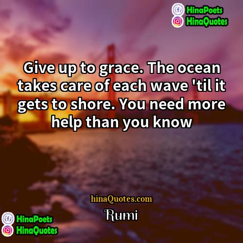 Rumi Quotes | Give up to grace. The ocean takes