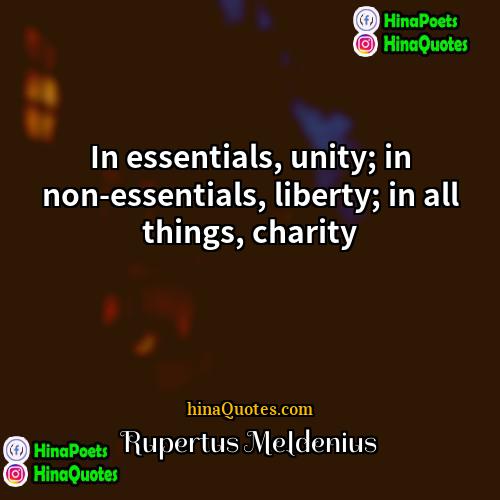 Rupertus Meldenius Quotes | In essentials, unity; in non-essentials, liberty; in