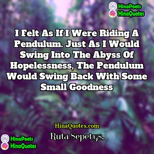 Ruta Sepetys Quotes | I felt as if I were riding