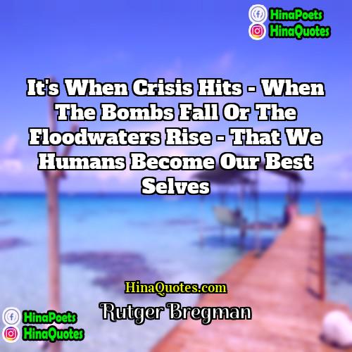 Rutger Bregman Quotes | It's when crisis hits - when the