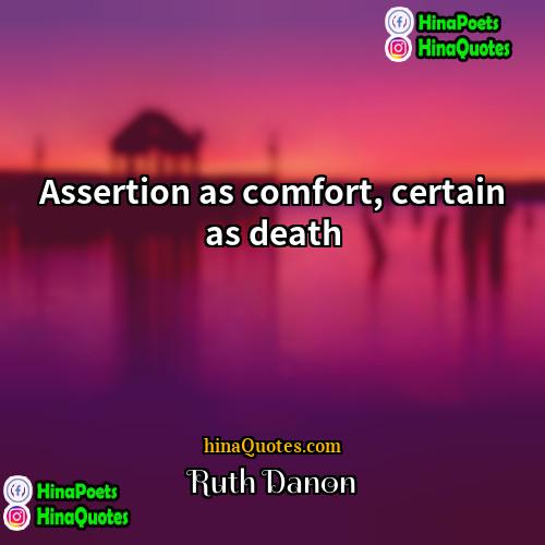 Ruth Danon Quotes | Assertion as comfort, certain as death.
 