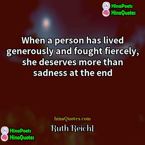 Ruth Reichl Quotes | When a person has lived generously and