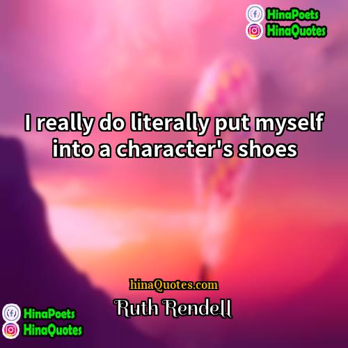 Ruth Rendell Quotes | I really do literally put myself into