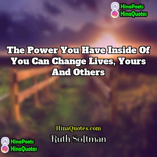Ruth Soltman Quotes | The power you have inside of you