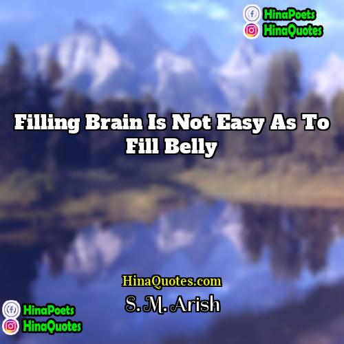 S M Arish Quotes | Filling brain is not easy as to
