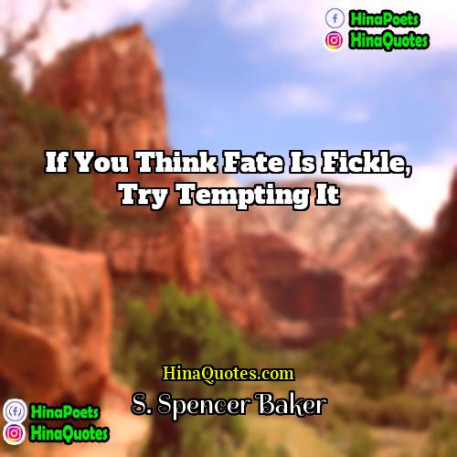 S Spencer Baker Quotes | If you think fate is fickle, try