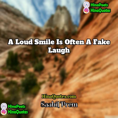 Saahil Prem Quotes | A loud smile is often a fake