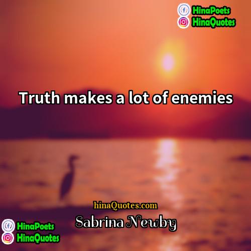 Sabrina Newby Quotes | Truth makes a lot of enemies.
 