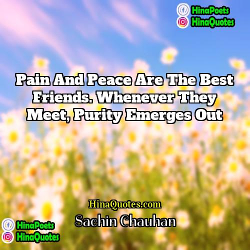 Sachin Chauhan Quotes | Pain and Peace are the best friends.