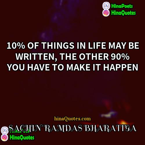 SACHIN RAMDAS BHARATIYA Quotes | 10% OF THINGS IN LIFE MAY BE