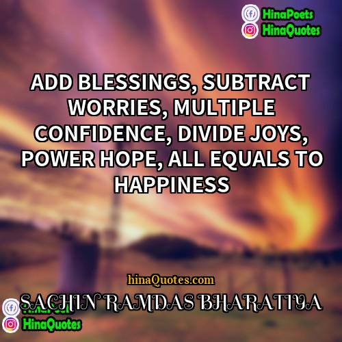SACHIN RAMDAS BHARATIYA Quotes | ADD BLESSINGS, SUBTRACT WORRIES, MULTIPLE CONFIDENCE, DIVIDE
