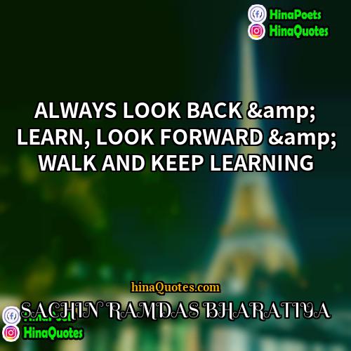 SACHIN RAMDAS BHARATIYA Quotes | ALWAYS LOOK BACK & LEARN, LOOK FORWARD