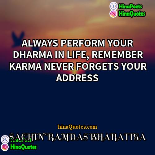 SACHIN RAMDAS BHARATIYA Quotes | ALWAYS PERFORM YOUR DHARMA IN LIFE, REMEMBER