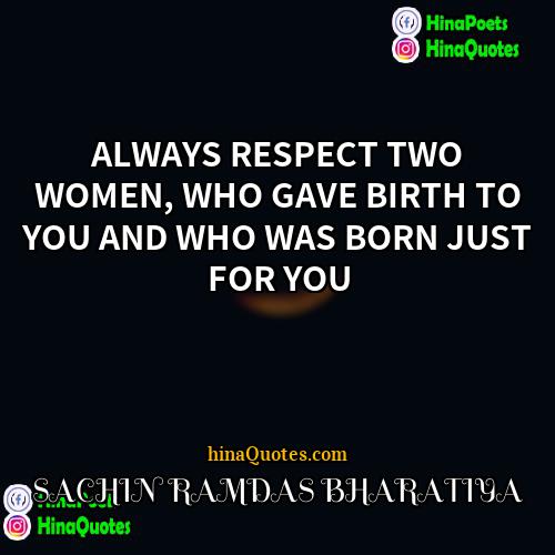 SACHIN RAMDAS BHARATIYA Quotes | ALWAYS RESPECT TWO WOMEN, WHO GAVE BIRTH