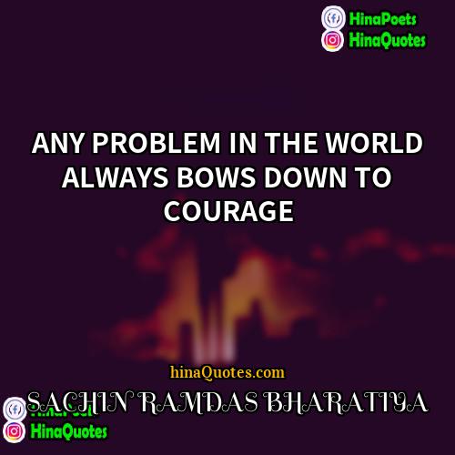 SACHIN RAMDAS BHARATIYA Quotes | ANY PROBLEM IN THE WORLD ALWAYS BOWS