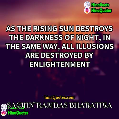 SACHIN RAMDAS BHARATIYA Quotes | AS THE RISING SUN DESTROYS THE DARKNESS