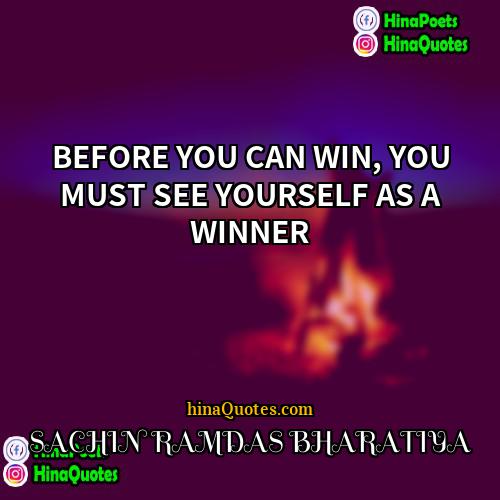 SACHIN RAMDAS BHARATIYA Quotes | BEFORE YOU CAN WIN, YOU MUST SEE