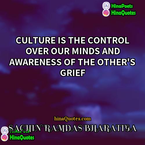 SACHIN RAMDAS BHARATIYA Quotes | CULTURE IS THE CONTROL OVER OUR MINDS