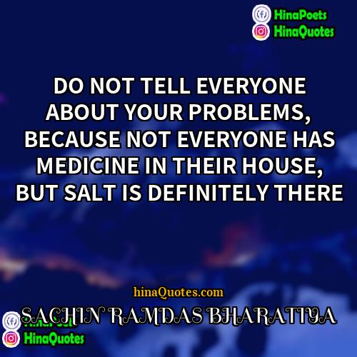 SACHIN RAMDAS BHARATIYA Quotes | DO NOT TELL EVERYONE ABOUT YOUR PROBLEMS,