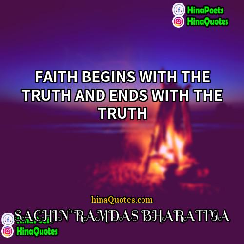 SACHIN RAMDAS BHARATIYA Quotes | FAITH BEGINS WITH THE TRUTH AND ENDS