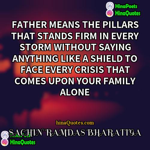 SACHIN RAMDAS BHARATIYA Quotes | FATHER MEANS THE PILLARS THAT STANDS FIRM