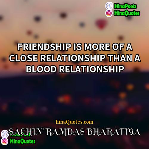 SACHIN RAMDAS BHARATIYA Quotes | FRIENDSHIP IS MORE OF A CLOSE RELATIONSHIP