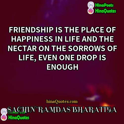 SACHIN RAMDAS BHARATIYA Quotes | FRIENDSHIP IS THE PLACE OF HAPPINESS IN