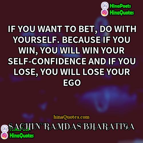 SACHIN RAMDAS BHARATIYA Quotes | IF YOU WANT TO BET, DO WITH