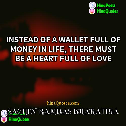 SACHIN RAMDAS BHARATIYA Quotes | INSTEAD OF A WALLET FULL OF MONEY
