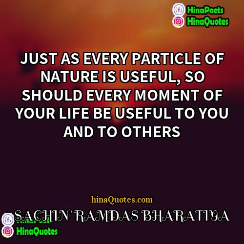 SACHIN RAMDAS BHARATIYA Quotes | JUST AS EVERY PARTICLE OF NATURE IS