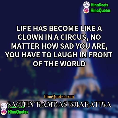 SACHIN RAMDAS BHARATIYA Quotes | LIFE HAS BECOME LIKE A CLOWN IN