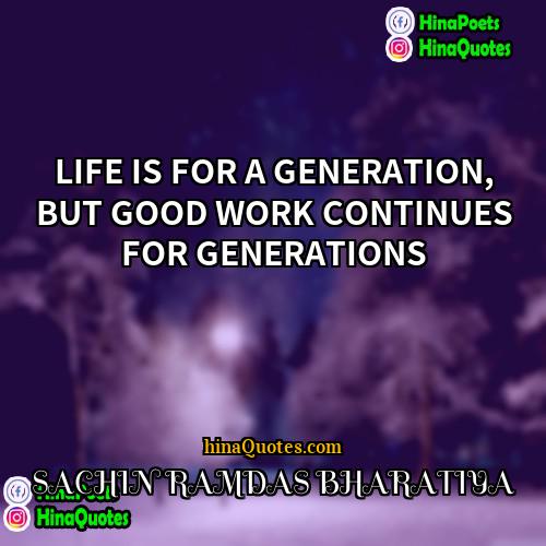 SACHIN RAMDAS BHARATIYA Quotes | LIFE IS FOR A GENERATION, BUT GOOD