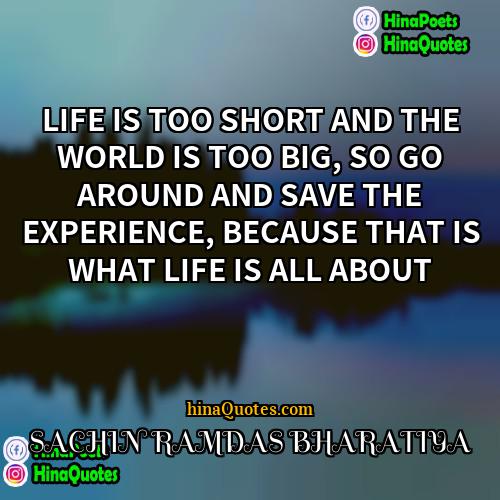 SACHIN RAMDAS BHARATIYA Quotes | LIFE IS TOO SHORT AND THE WORLD