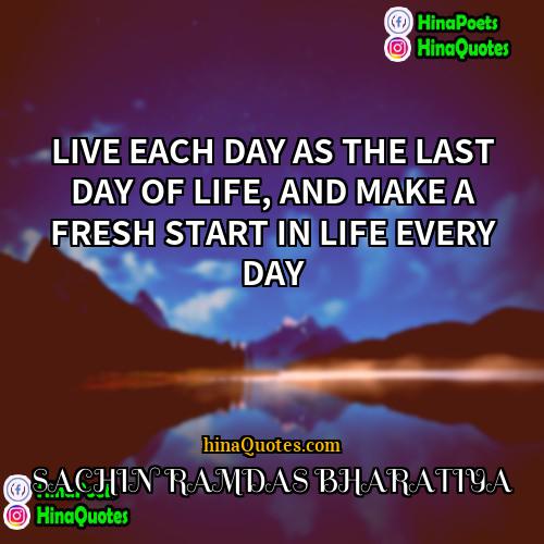 SACHIN RAMDAS BHARATIYA Quotes | LIVE EACH DAY AS THE LAST DAY