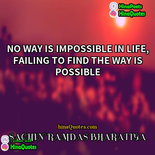 SACHIN RAMDAS BHARATIYA Quotes | NO WAY IS IMPOSSIBLE IN LIFE, FAILING