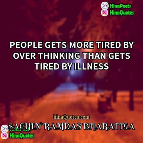 SACHIN RAMDAS BHARATIYA Quotes | PEOPLE GETS MORE TIRED BY OVER THINKING