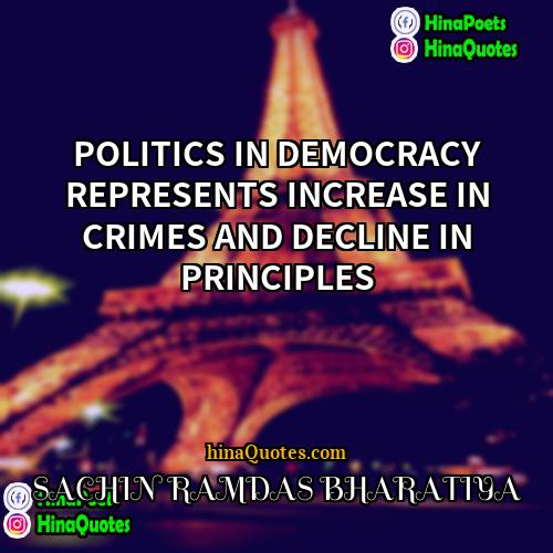 SACHIN RAMDAS BHARATIYA Quotes | POLITICS IN DEMOCRACY REPRESENTS INCREASE IN CRIMES