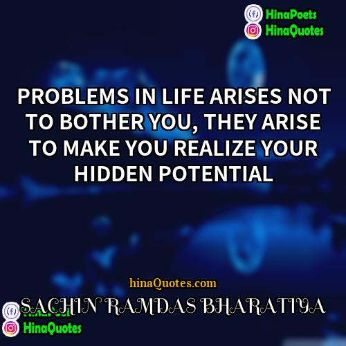 SACHIN RAMDAS BHARATIYA Quotes | PROBLEMS IN LIFE ARISES NOT TO BOTHER