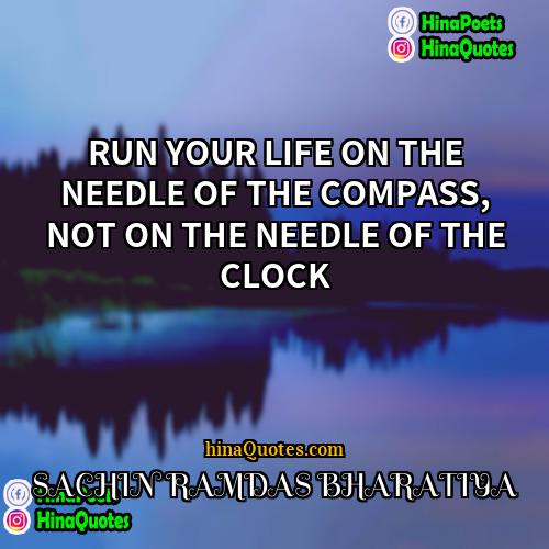 SACHIN RAMDAS BHARATIYA Quotes | RUN YOUR LIFE ON THE NEEDLE OF