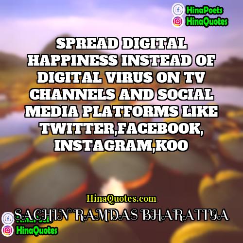 SACHIN RAMDAS BHARATIYA Quotes | SPREAD DIGITAL HAPPINESS INSTEAD OF DIGITAL VIRUS