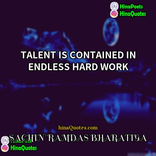SACHIN RAMDAS BHARATIYA Quotes | TALENT IS CONTAINED IN ENDLESS HARD WORK.
