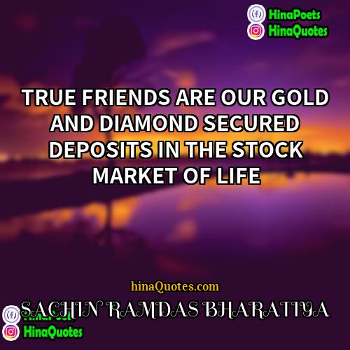 SACHIN RAMDAS BHARATIYA Quotes | TRUE FRIENDS ARE OUR GOLD AND DIAMOND