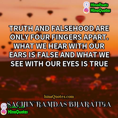SACHIN RAMDAS BHARATIYA Quotes | TRUTH AND FALSEHOOD ARE ONLY FOUR FINGERS