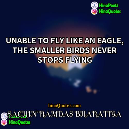 SACHIN RAMDAS BHARATIYA Quotes | UNABLE TO FLY LIKE AN EAGLE, THE
