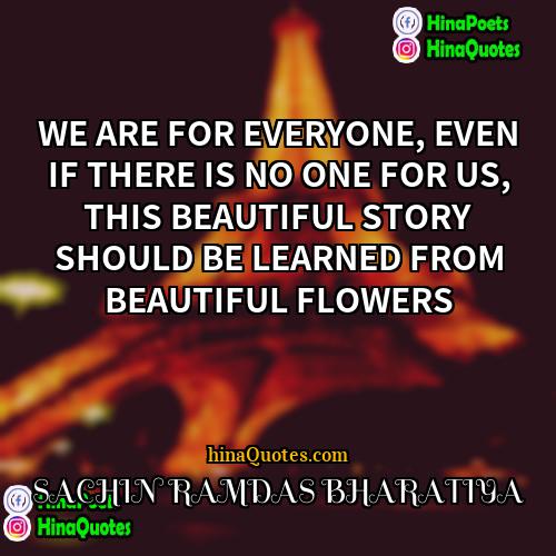 SACHIN RAMDAS BHARATIYA Quotes | WE ARE FOR EVERYONE, EVEN IF THERE