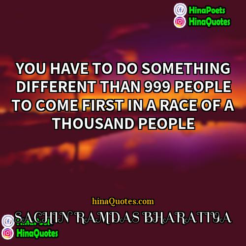 SACHIN RAMDAS BHARATIYA Quotes | YOU HAVE TO DO SOMETHING DIFFERENT THAN